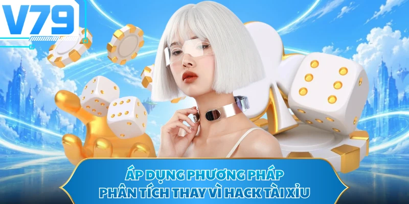 Áp dụng phương pháp phân tích thay vì hack tài xỉu
