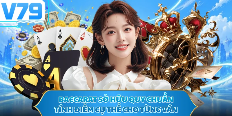 Baccarat sở hữu quy chuẩn tính điểm cụ thể cho từng ván