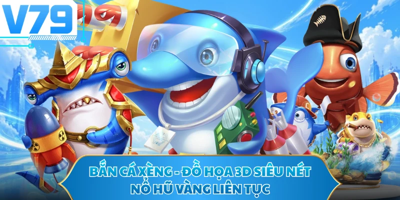 Bắn Cá Xèng - Đồ Họa 3D Siêu Nét, Nổ Hũ Vàng Liên Tục