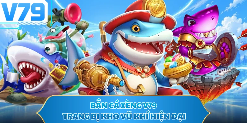 Bắn cá xèng V79 trang bị kho vũ khí hiện đại