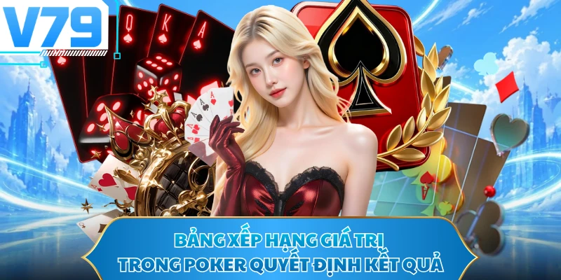 Bảng xếp hạng giá trị trong Poker quyết định kết quả