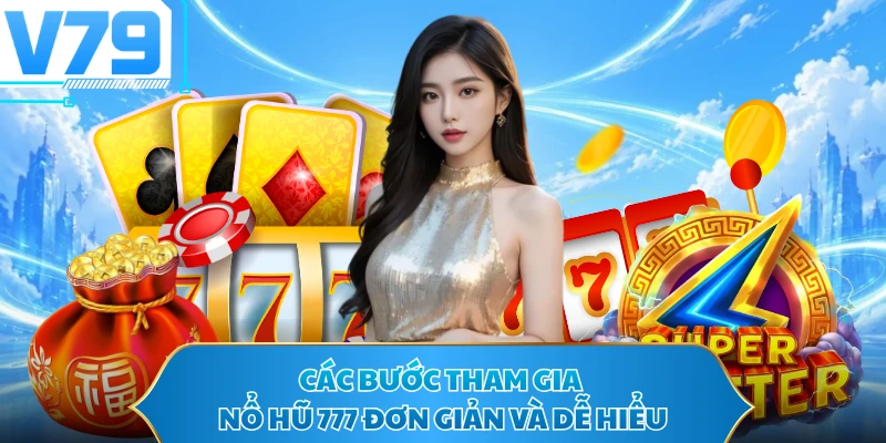 Các bước tham gia nổ hũ 777 đơn giản và dễ hiểu