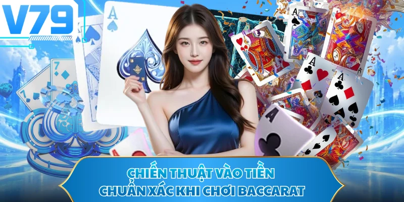 Chiến thuật vào tiền chuẩn xác khi chơi Baccarat