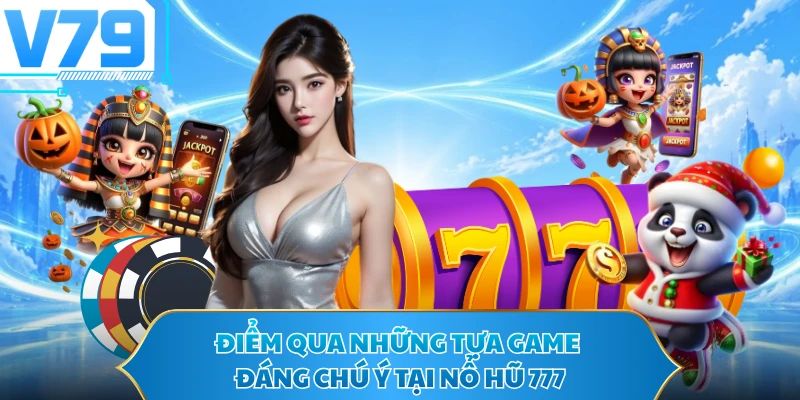 Điểm qua những tựa game đáng chú ý tại nổ hũ 777