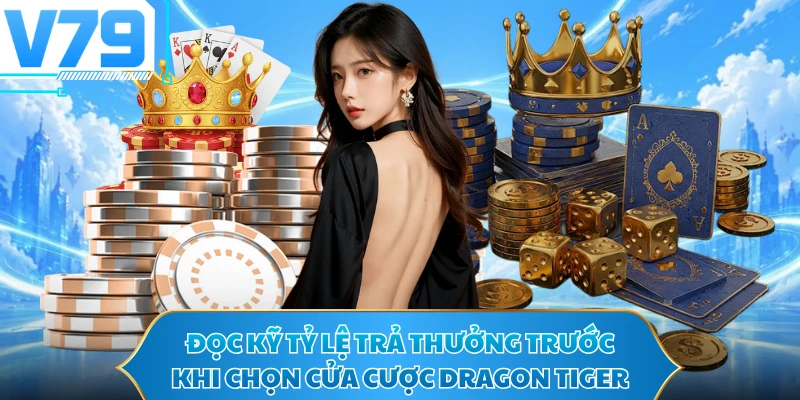 Đọc kỹ tỷ lệ trả thưởng trước khi chọn cửa cược Dragon Tiger