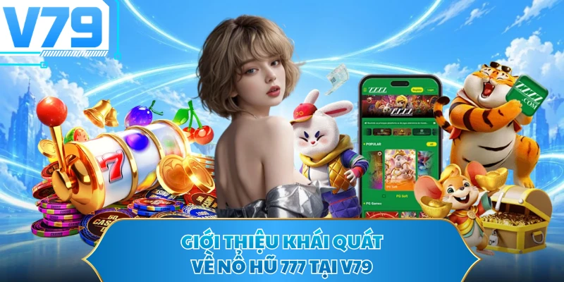 Giới thiệu khái quát về nổ hũ 777 tại V79