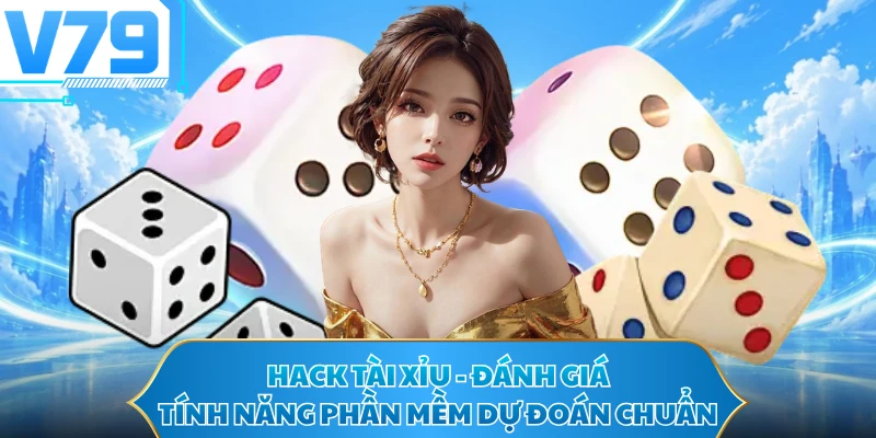 Hack Tài Xỉu - Đánh Giá Tính Năng Phần Mềm Dự Đoán Chuẩn