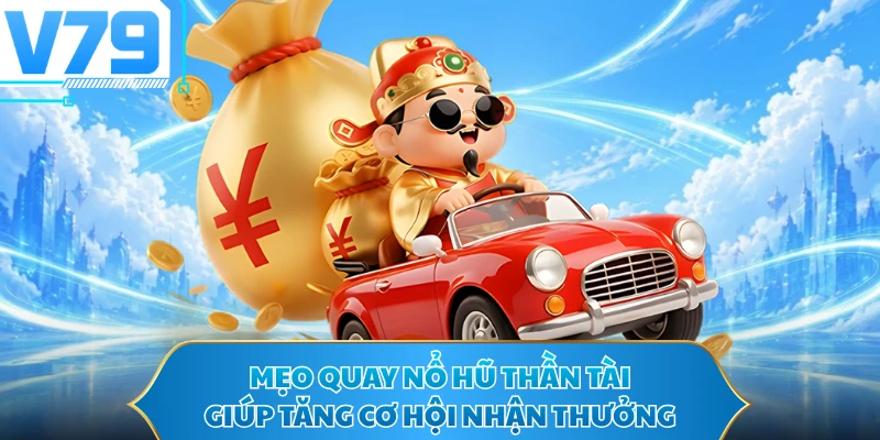Mẹo quay nổ hũ thần tài giúp tăng cơ hội nhận thưởng