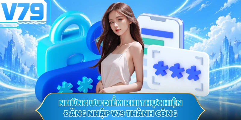 Những ưu điểm khi thực hiện đăng nhập V79 thành công