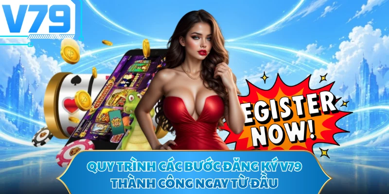 Quy trình các bước đăng ký V79 thành công ngay từ đầu