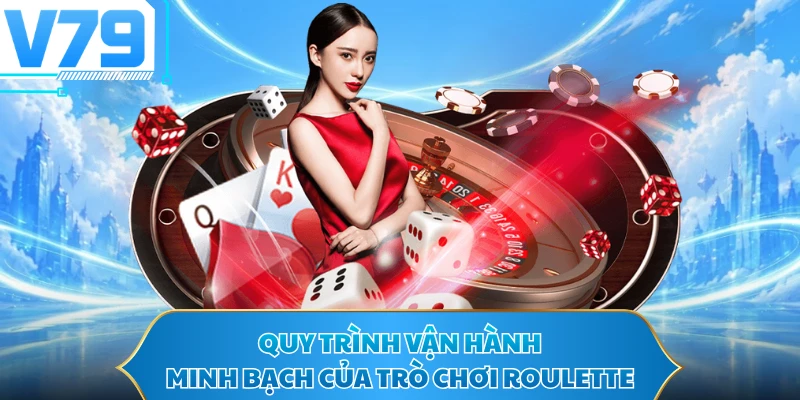Quy trình vận hành minh bạch của trò chơi Roulette