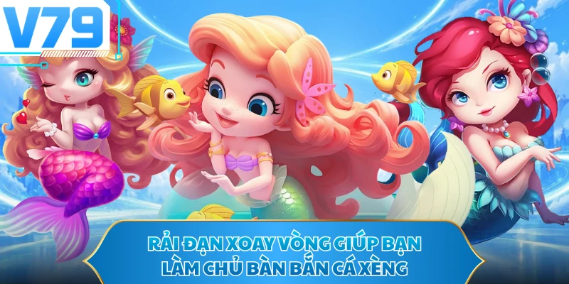 Rải đạn xoay vòng giúp bạn làm chủ bàn bắn cá xèng