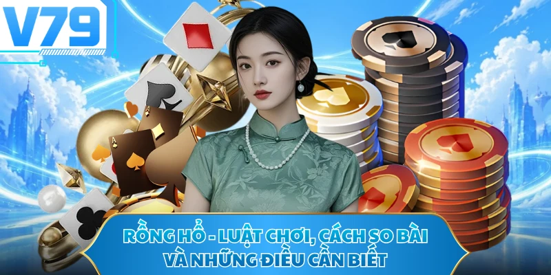 Rồng Hổ - Luật Chơi, Cách So Bài Và Những Điều Cần Biết