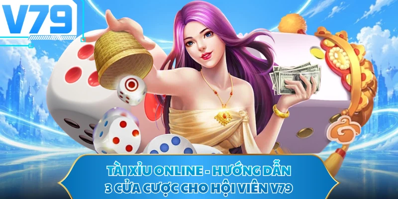 Tài Xỉu Online - Hướng Dẫn 3 Cửa Cược Cho Hội Viên V79