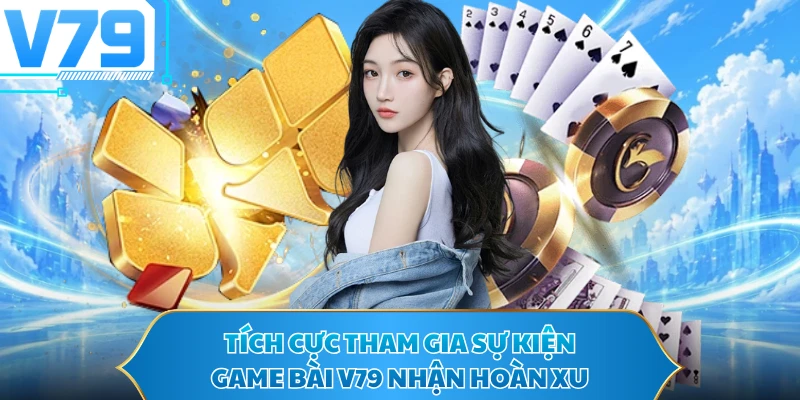 Tích cực tham gia sự kiện game bài V79 nhận hoàn xu
