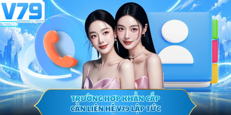 Trường hợp khẩn cấp cần liên hệ V79 lập tức