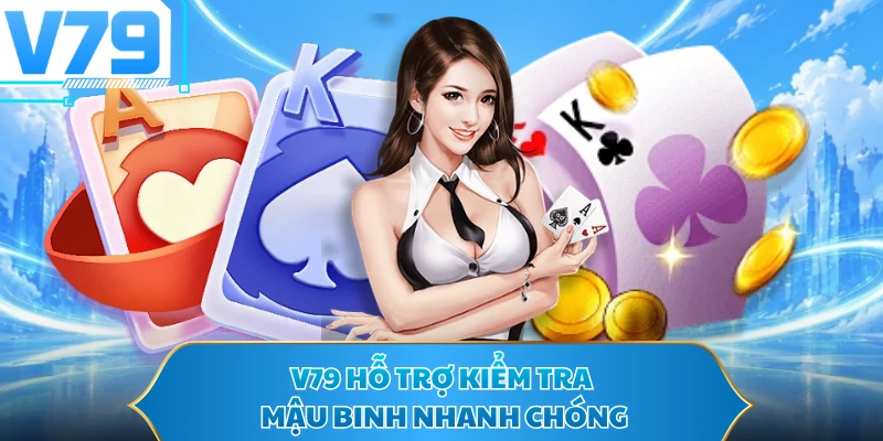 V79 hỗ trợ kiểm tra Mậu binh nhanh chóng
